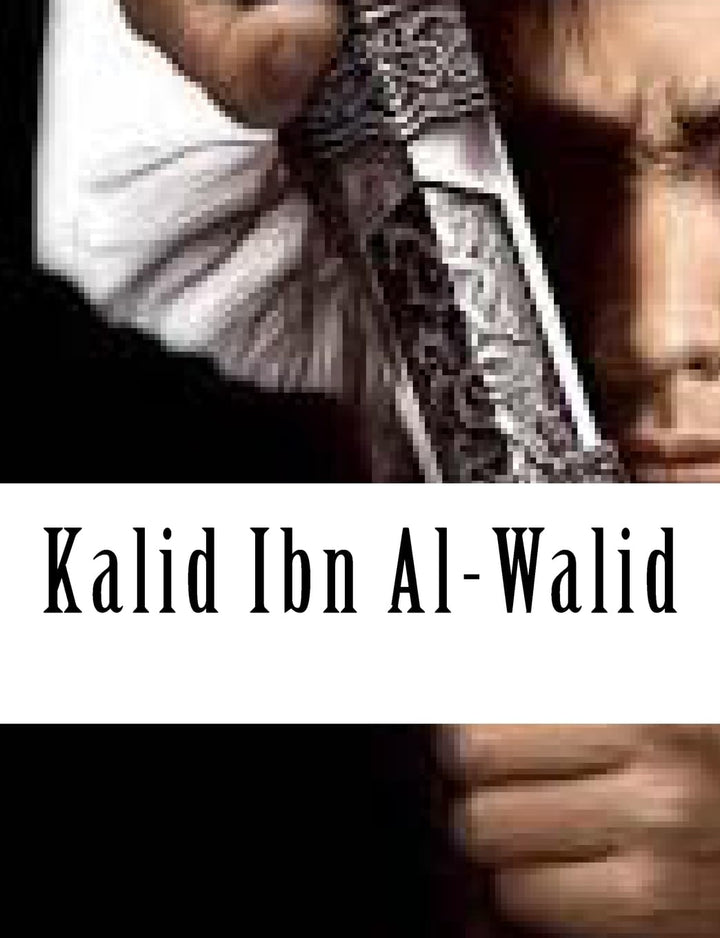 Kalid Ibn Al-Walid: The Sword of Allah’s Ultimate Leadership Secrets ...