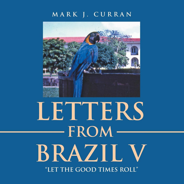 $40.99 – Limited stock, grab yours! – LETTERS FROM BRAZIL V: “LET THE GOOD TIMES ROLL” | Trafford Publishing | Books | STORE 24 HOURS