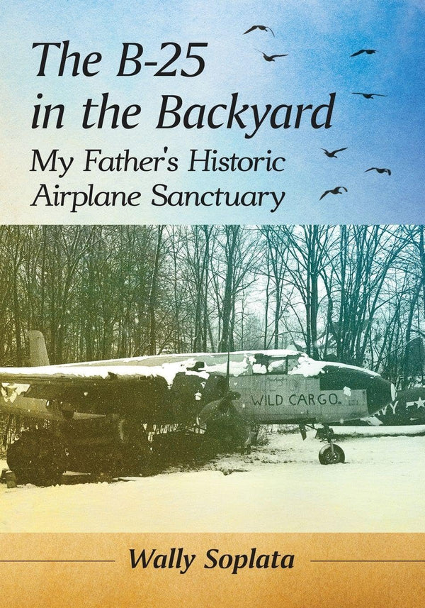 $39.95 – Limited stock today! – The B-25 in the Backyard: My Father's Historic Airplane Sanctuary | McFarland | Books | STORE 24 HOURS